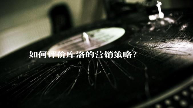 如何评价库洛的营销策略？